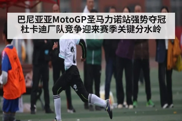 巴尼亚亚MotoGP圣马力诺站强势夺冠 杜卡迪厂队竞争迎来赛季关键分水岭